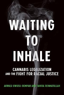Waiting to Inhale: Cannabis Legalization and the Fight for Racial Justice - Akwasi Owusu-Bempah,Tahira Rehmatullah - cover