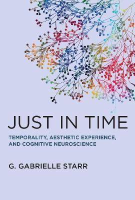 Just in Time: Temporality, Aesthetic Experience, and Cognitive Neuroscience - G. Gabrielle Starr - cover
