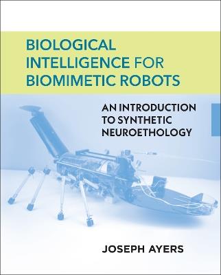 Biological Intelligence for Biomimetic Robots: An Introduction to Synthetic Neuroethology - Joseph Ayers - cover