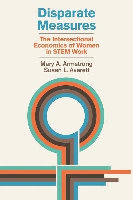 Disparate Measures: The Intersectional Economics of Women in STEM Work - Mary A. Armstrong,Susan L. Averett - cover