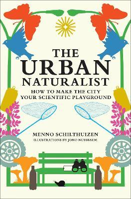 The Urban Naturalist: How to Make the City Your Scientific Playground - Menno Schilthuizen,Jono Nussbaum - cover