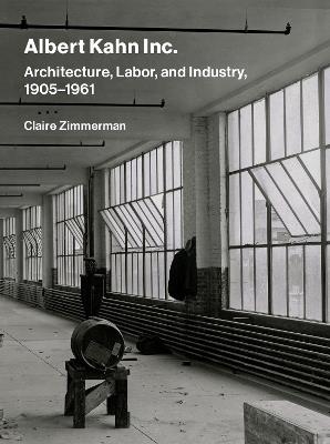 Albert Kahn Inc.: Architecture, Labor, and Industry, 1905-1961 - Claire Zimmerman - cover