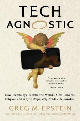 Tech Agnostic: How Technology Became the World's Most Powerful Religion, and Why It Desperately Needs a Reformation - Greg Epstein - cover