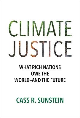 Climate Justice: What Rich Nations Owe the World—and the Future - Cass R. Sunstein - cover