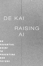Raising AI: An Essential Guide to Parenting Our Future