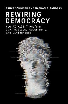 Rewiring Democracy: How AI Will Transform Our Politics, Government, and Citizenship - Bruce Schneier,Nathan E. Sanders - cover