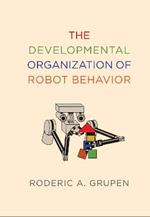 The Developmental Organization of Robot Behavior