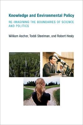 Knowledge and Environmental Policy: Re-Imagining the Boundaries of Science and Politics - William Ascher,Toddi Steelman,Robert Healy - cover
