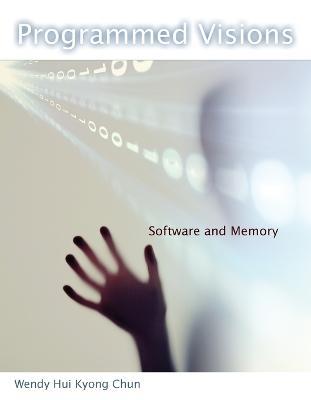Programmed Visions: Software and Memory - Wendy Hui Kyong Chun - cover