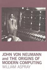 John von Neumann and the Origins of Modern Computing