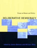 Deliberative Democracy: Essays on Reason and Politics