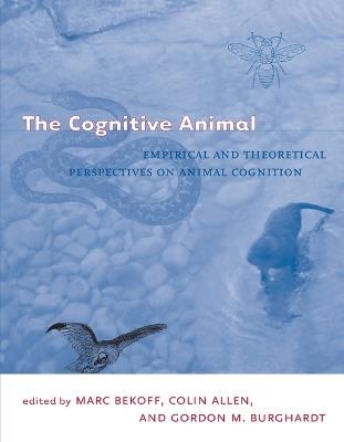 The Cognitive Animal: Empirical and Theoretical Perspectives on Animal Cognition - cover