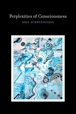 Perplexities of Consciousness - Eric Schwitzgebel - cover