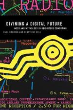 Divining a Digital Future: Mess and Mythology in Ubiquitous Computing