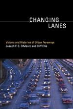 Changing Lanes: Visions and Histories of Urban Freeways