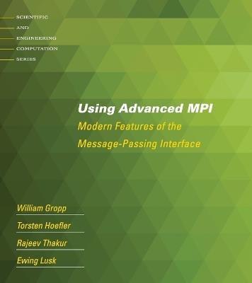 Using Advanced MPI: Modern Features of the Message-Passing Interface - William Gropp,Torsten Hoefler,Rajeev Thakur - cover