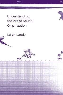 Understanding the Art of Sound Organization - Leigh Landy - cover
