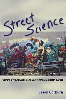 Street Science: Community Knowledge and Environmental Health Justice - Jason Corburn - cover