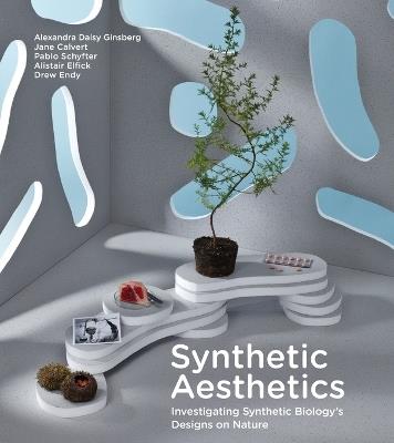 Synthetic Aesthetics: Investigating Synthetic Biology's Designs on Nature - Alexandra Daisy Ginsberg,Jane Calvert,Pablo Schyfter - cover