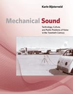 Mechanical Sound: Technology, Culture, and Public Problems of Noise in theTwentieth Century