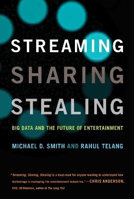 Streaming, Sharing, Stealing: Big Data and the Future of Entertainment - Michael D. Smith,Rahul Telang - cover