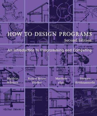 How to Design Programs: An Introduction to Programming and Computing - Matthias Felleisen,Robert Bruce Findler,Matthew Flatt - cover