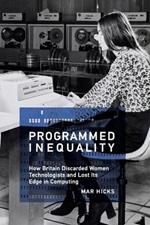 Programmed Inequality: How Britain Discarded Women Technologists and Lost Its Edge in Computing