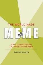 The World Made Meme: Public Conversations and Participatory Media