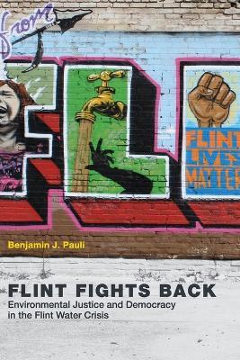 Flint Fights Back: Environmental Justice and Democracy in the Flint Water Crisis - Benjamin J. Pauli - cover
