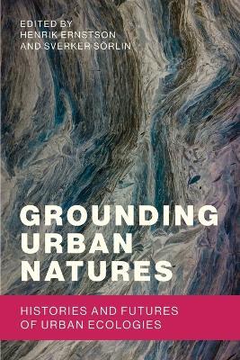Grounding Urban Natures: Histories and Futures of Urban Ecologies - cover