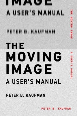 The Moving Image: A User's Manual - Peter B. Kaufman - cover