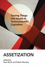 Assetization: Turning Things into Assets in Technoscientific Capitalism 