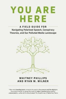 You Are Here: A Field Guide for Navigating Polarized Speech, Conspiracy Theories, and Our Polluted Media Landscape  - Whitney Phillips,Ryan M. Milner - cover