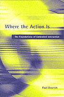 Where the Action Is: The Foundations of Embodied Interaction - Paul Dourish - cover