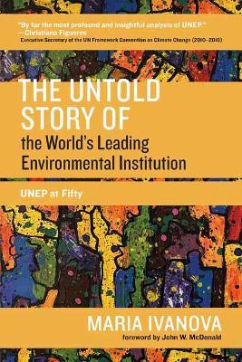 The Untold Story of the World's Leading Environmental Institution: UNEP at Fifty - Maria Ivanova - cover
