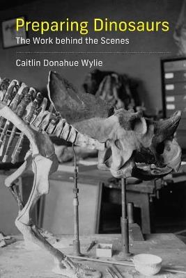 Preparing Dinosaurs: The Work behind the Scenes - Caitlin Donahue Wylie - cover