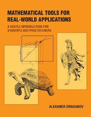 Mathematical Tools for Real-World Applications: A Gentle Introduction for Students and Practitioners - Alexandr Draganov - cover