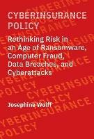 Cyberinsurance Policy: Rethinking Risk in an Age of Ransomware, Computer Fraud, Data Breaches, and Cyber Attacks