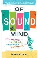 Of Sound Mind: How Our Brain Constructs a Meaningful Sonic World - Nina Kraus - cover