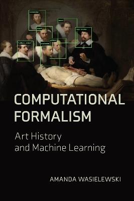 Computational Formalism: Art History and Machine Learning - Amanda Wasielewski - cover