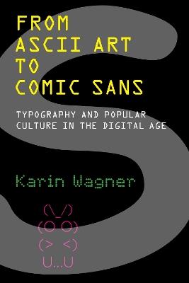 From ASCII Art to Comic Sans: Typography and Popular Culture in the Digital Age - Karin Wagner - cover