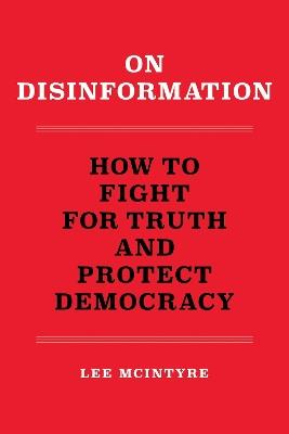 On Disinformation: How to Fight for Truth and Protect Democracy - Lee McIntyre - cover