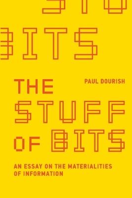 The Stuff of Bits: An Essay on the Materialities of Information - Paul Dourish - cover