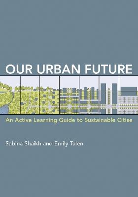 Our Urban Future: An Active Learning Guide to Sustainable Cities - Sabina Shaikh,Emily Talen - cover