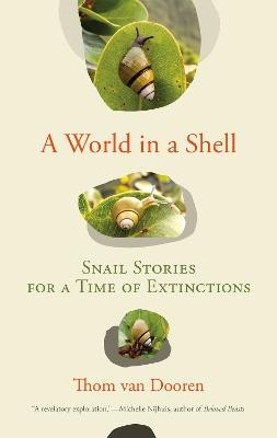 A World in a Shell: Snail Stories for a Time of Extinctions - Thom van Dooren - cover