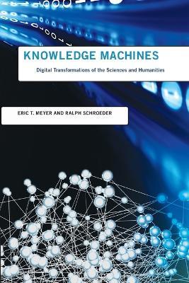 Knowledge Machines: Digital Transformations of the Sciences and Humanities - Eric T. Meyer,Ralph Schroeder - cover