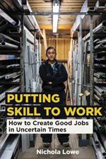 Putting Skill to Work: How to Create Good Jobs in Uncertain Times