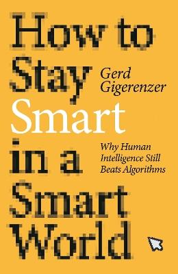 How to Stay Smart in a Smart World: Why Human Intelligence Still Beats Algorithms - Gerd Gigerenzer - cover
