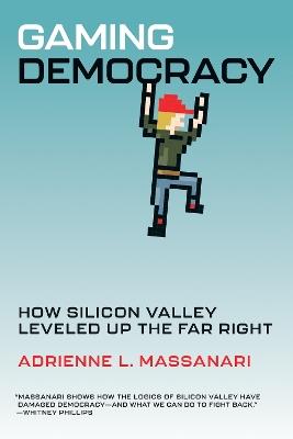 Gaming Democracy: How Silicon Valley Leveled Up the Far Right - Adrienne L. Massanari - cover