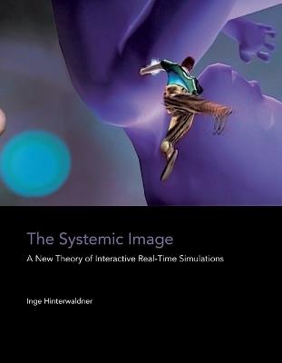 The Systemic Image: A New Theory of Interactive Real-Time Simulations - Inge Hinterwaldner - cover